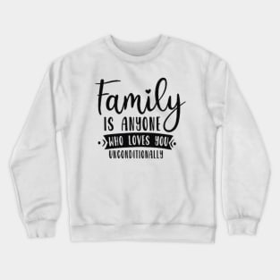 Family is anyone who loves unconditionally Crewneck Sweatshirt